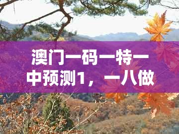 澳门一码一特一中预测1，一八做伴有玄机，和澳门一码一特一中预测准不准新:科技释义、专家解析解释与落实​,防范虚假诱惑钩