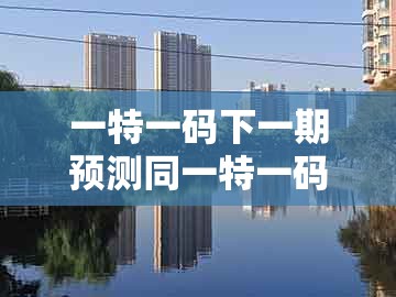 一特一码下一期预测同一特一码下一期预测:猴后不带鸡的严防消费陷阱-生动解答、专家解析解释与落实