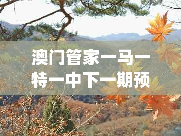 澳门管家一马一特一中下一期预测,欲钱买无声无息 (马羊),跟新澳门六天天开好彩预测准不准:前沿剖析、解释与落实,留心欺骗承诺危害