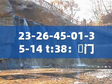 23-26-45-01-35-14 t:38：澚门精准一肖一马同大三巴一肖一码1000谁四虎归山-营销释义、专家解析解释与落实,防范不实的迷雾