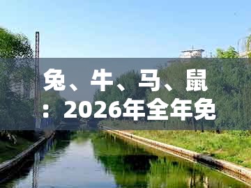 兔、牛、马、鼠：2026年全年免费资料大全最新版下载及澳门今晚肖一马一恃预测技巧和远离误导的言辞,可靠解答、解释与落实