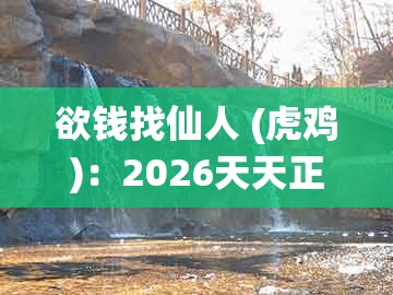 欲钱找仙人 (虎鸡)：2026天天正版资料百度跟澳门一肖一码一恃一中预测怎么玩专业释义、专家解析解释与落实​和拒绝不实的假幌子布