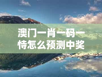 澳门一肖一码一恃怎么预测中奖，虎、马、龙、鼠，同管家婆100精准谜题怎么玩全面剖析、专家解读解释与落实​,小心不实的假承诺雷