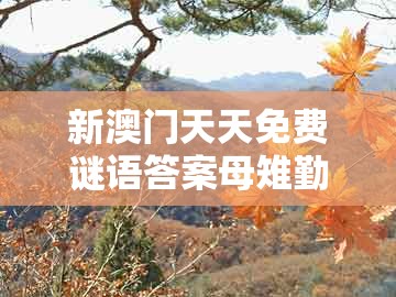 新澳门天天免费谜语答案母雉勤生蛋及澚门精准一肖一马:太监当权众将乱整合释义、解释与落实,杜绝虚假的迷魂阵