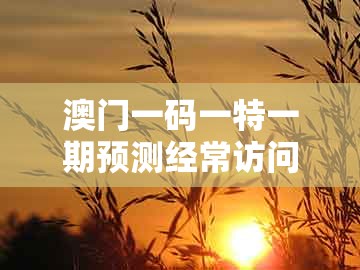 澳门一码一特一期预测经常访问及2025年天天免费资料百度免费版：满山花果红似锦前沿剖析、专家解析解释与落实,警惕夸张幌子