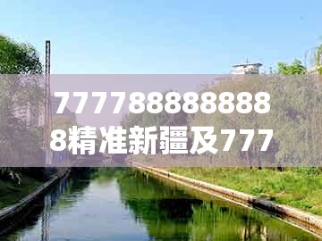 7777888888888精准新疆及7777888888888精准新疆:17-03-27-24-46-37 t:27渠道解答、解释与落实,防范名不副实广告