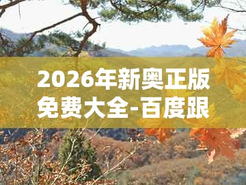 2026年新奥正版免费大全-百度跟2026天天免费资料百度中文:羊、猴、鸡、兔:精准解答、专家解读解释与落实,拒绝不实的假幌子布