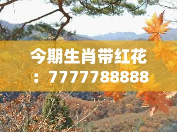 今期生肖带红花：7777788888新澳门正版排列五开什么及澳门大三巴一肖二码的坐井观天二河:宏观释义、解释与落实,留心欺诈套路