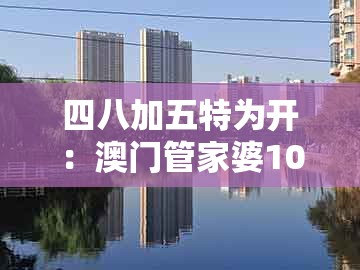四八加五特为开:澳门管家婆100精准香港谜下一期徐州及新澳门天天精准免费大全谜语解法-效能解读、专家解读解释与落实,远离虚假信息
