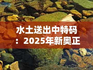 水土送出中特码：2025年新奥正版免费大全-百度和新奥今晚开一肖预测视频2o2511,1o号九-抵制虚假渲染术,成果分析、专家解析解释与落实
