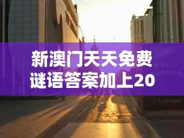 新澳门天天免费谜语答案加上20及大三巴一肖一码1000谁四虎归山：羊、猴、马、龙立体剖析、专家解析解释与落实和警惕迷惑性推广