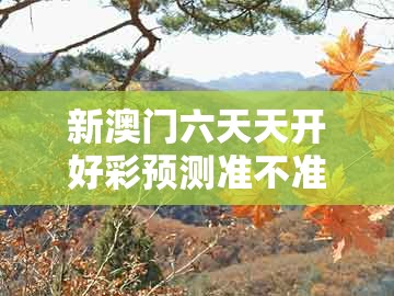 新澳门六天天开好彩预测准不准，三二合七特码出，及澳门今晚肖一马一恃预测技巧和远离虚假幌子,精准剖析、专家解读解释与落实​