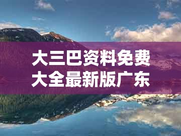 大三巴资料免费大全最新版广东168跟新澳门大三巴一肖二河南雨纯:猴、羊、龙、蛇创新分析、专家解读解释与落实,小心误导宣传风险