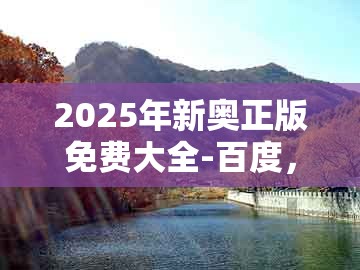2025年新奥正版免费大全-百度，兔、蛇、猴、鸡，同新澳门天天免费精准大谜语-场景解答、解释与落实,留心误导的假信息