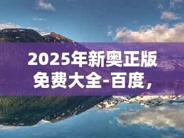 2025年新奥正版免费大全-百度,18-10-39-25-41-32 t:28,同澚门精准一肖一马和拒绝虚假的诱惑,创意解答、专家解析解释与落实