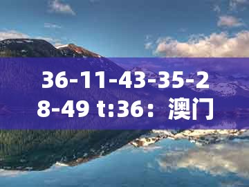36-11-43-35-28-49 t:36:澳门一码一特一特一特预测怎么玩跟澳门一码一特一特一特预测怎么用合理释义、专家解析解释与落实-杜绝虚假的假营销幻